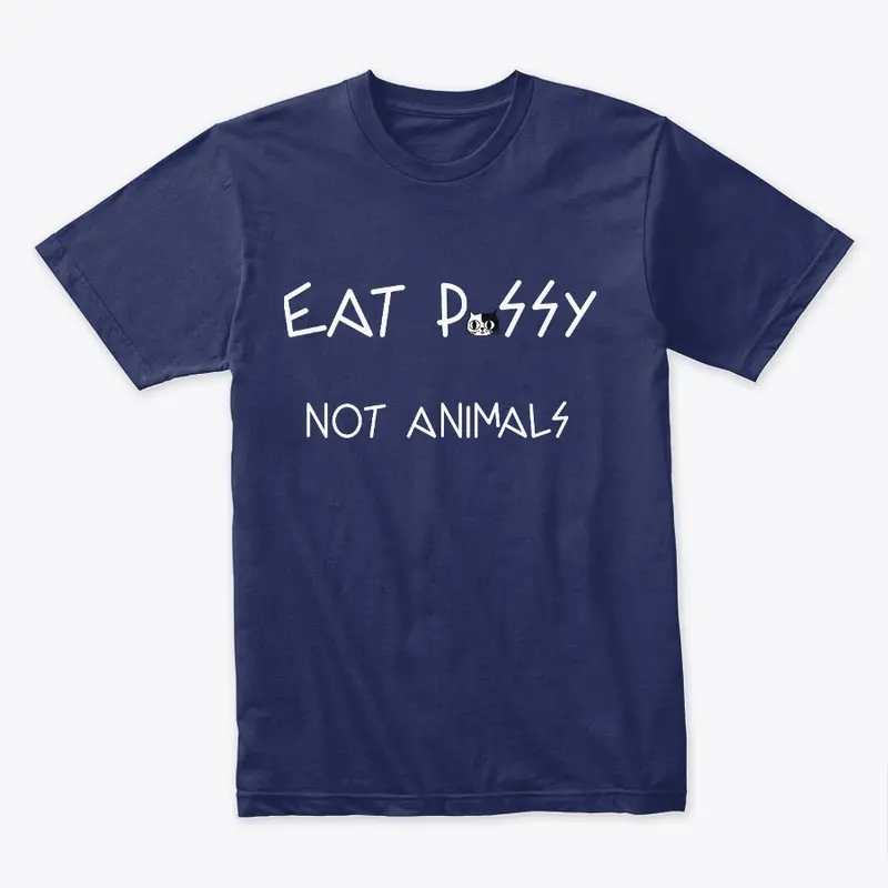 EAT P*SSY NOT ANIMALS