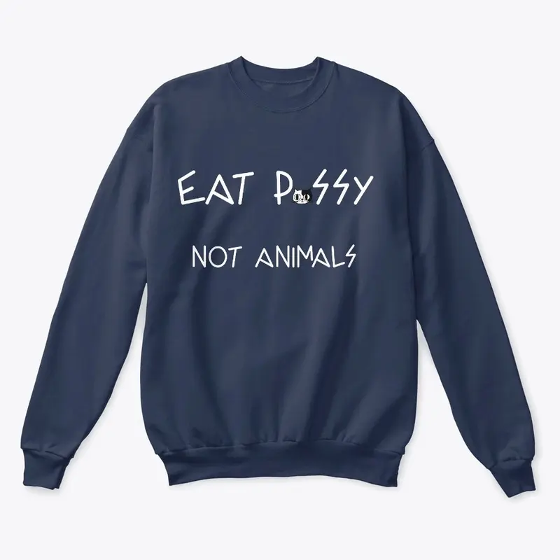 EAT P*SSY NOT ANIMALS