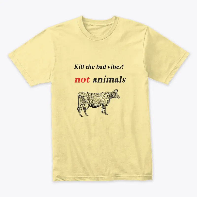 Kill the bad vibes! Not animals